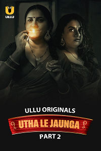 Utha Le Jaunga (2025) S01 Part 2 Hindi ULLU Originals Full Movie